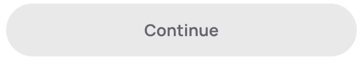 Primary button, Continue, disabled in grey.